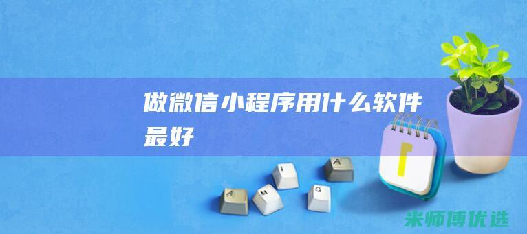 做微信小程序用什么软件最好