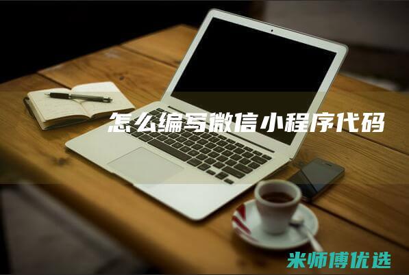 怎么编写微信小程序代码