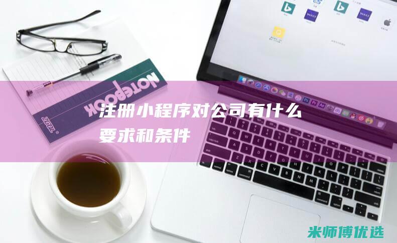注册小程序对公司有什么要求和条件