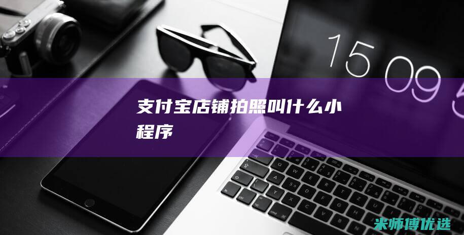 支付宝店铺拍照叫什么小程序