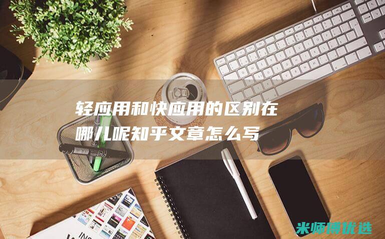 轻应用和快应用的区别在哪儿呢知乎文章怎么写